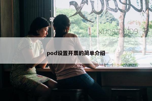 pod设置开票的简单介绍
