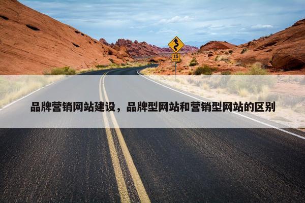品牌营销网站建设，品牌型网站和营销型网站的区别