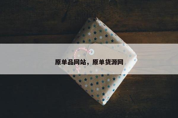 原单品网站，原单货源网