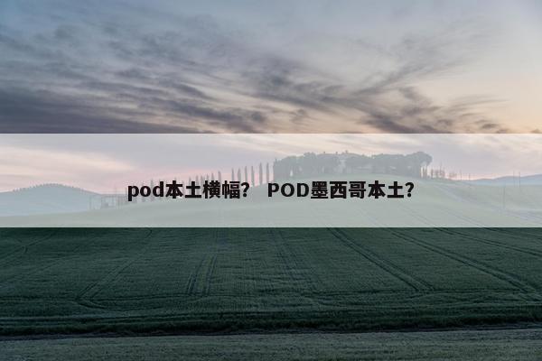 pod本土横幅？ POD墨西哥本土？