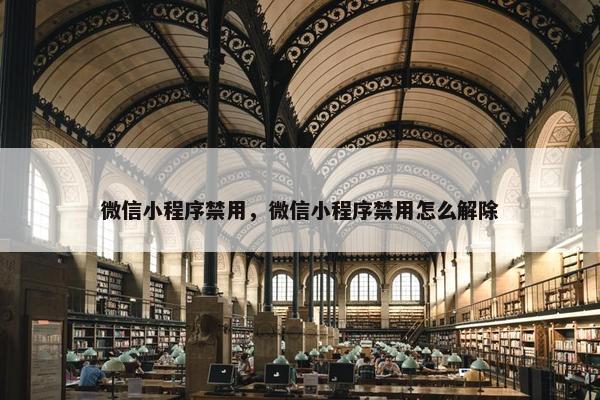 微信小程序禁用，微信小程序禁用怎么解除