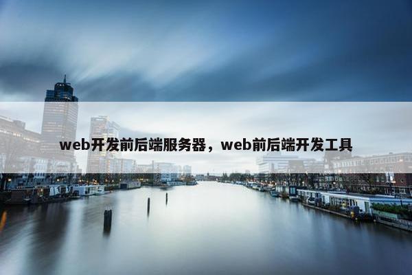 web开发前后端服务器，web前后端开发工具