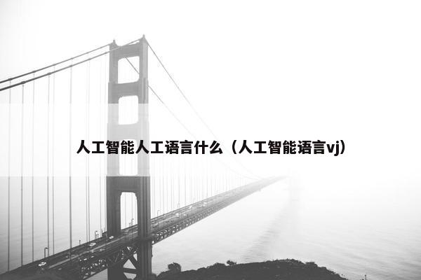 人工智能人工语言什么（人工智能语言vj）