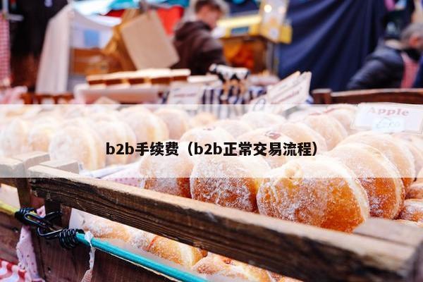 b2b手续费（b2b正常交易流程）