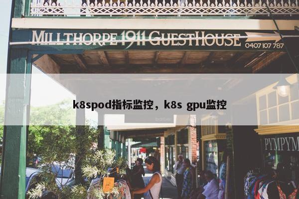 k8spod指标监控，k8s gpu监控