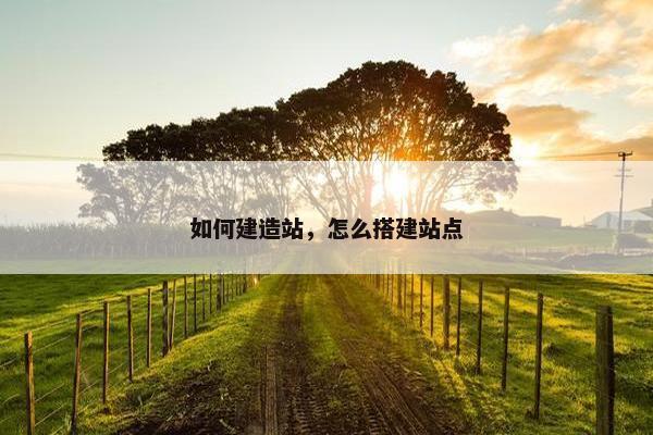 如何建造站，怎么搭建站点