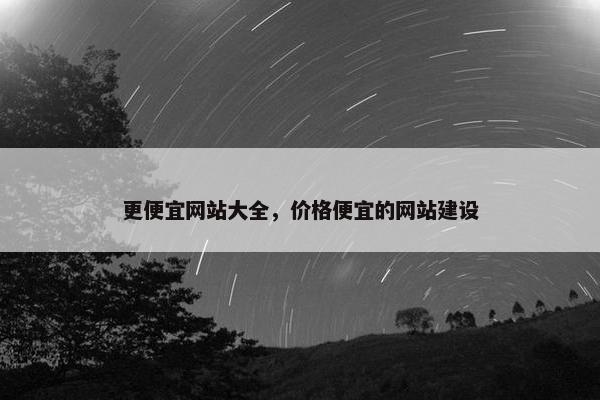 更便宜网站大全，价格便宜的网站建设