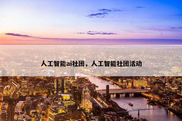 人工智能ai社团，人工智能社团活动