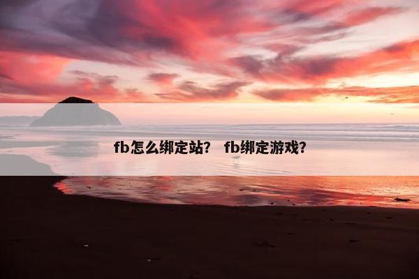 fb怎么绑定站？ fb绑定游戏？