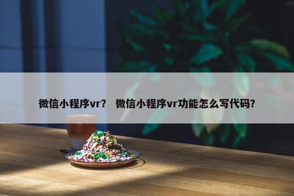 微信小程序vr？ 微信小程序vr功能怎么写代码？