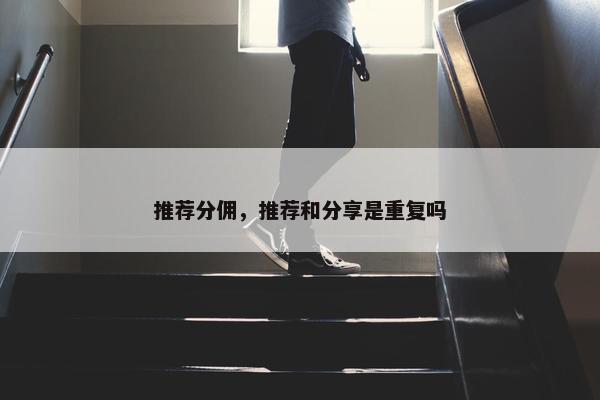推荐分佣，推荐和分享是重复吗