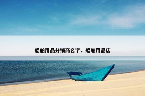 船舶用品分销商名字，船舶用品店