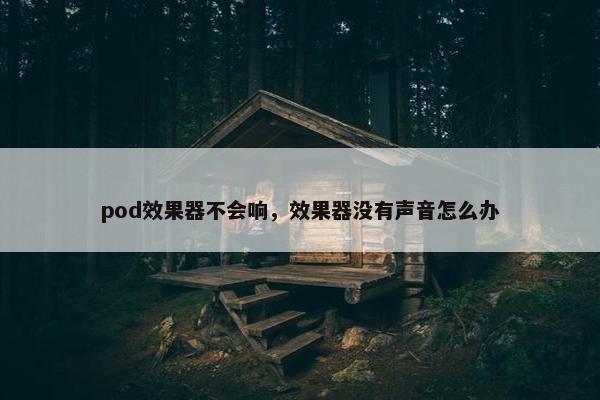 pod效果器不会响，效果器没有声音怎么办