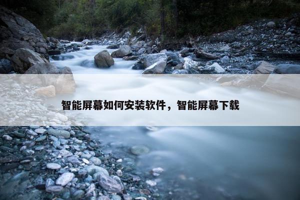 智能屏幕如何安装软件，智能屏幕下载