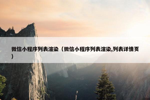 微信小程序列表渲染（微信小程序列表渲染,列表详情页）