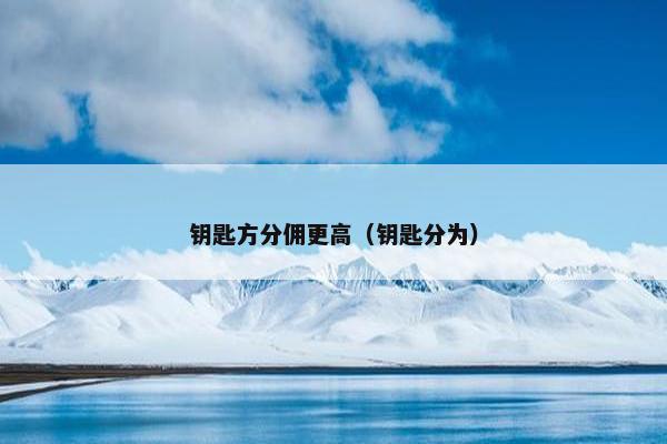 钥匙方分佣更高（钥匙分为）