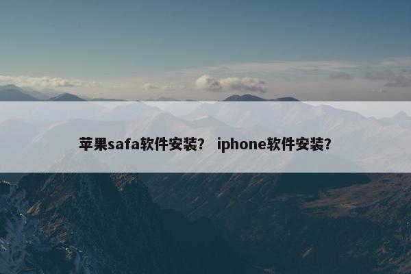 苹果safa软件安装？ iphone软件安装？