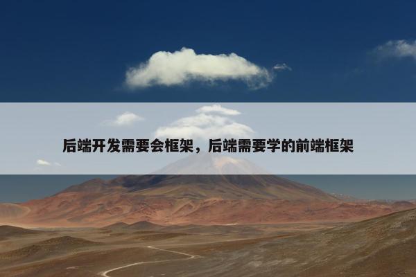 后端开发需要会框架，后端需要学的前端框架