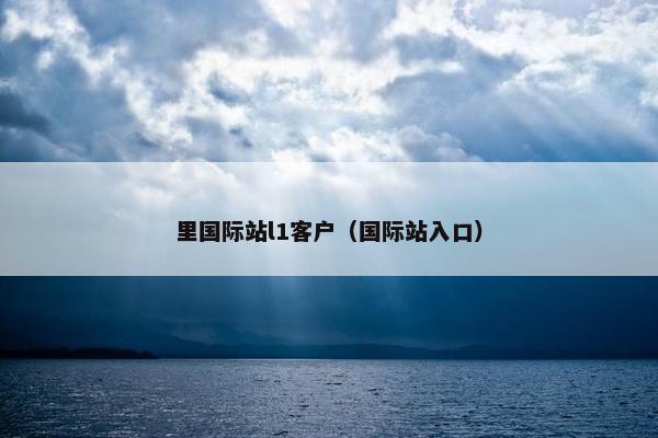 里国际站l1客户（国际站入口）