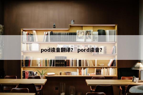 pod读音翻译？ pord读音？