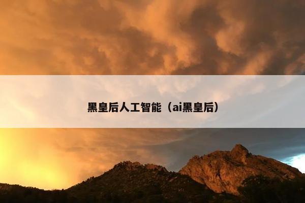 黑皇后人工智能（ai黑皇后）
