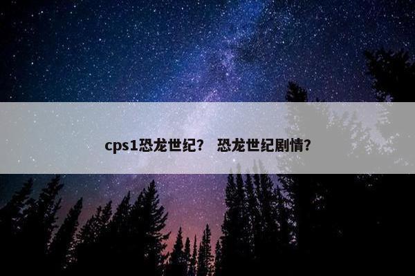 cps1恐龙世纪？ 恐龙世纪剧情？