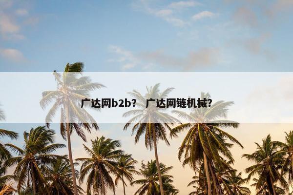 广达网b2b？ 广达网链机械？