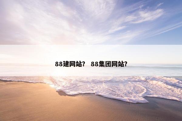 88建网站？ 88集团网站？