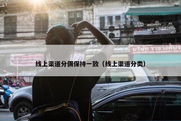 线上渠道分佣保持一致（线上渠道分类）