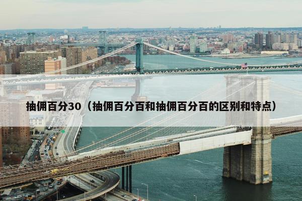 抽佣百分30（抽佣百分百和抽佣百分百的区别和特点）