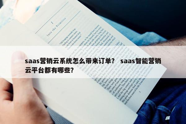 saas营销云系统怎么带来订单？ saas智能营销云平台都有哪些？