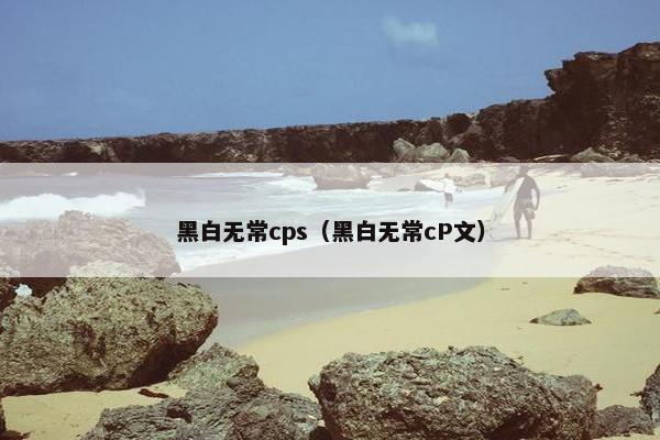 黑白无常cps（黑白无常cP文）
