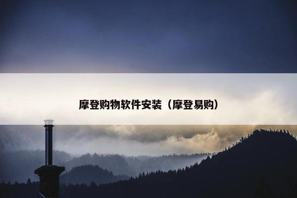 摩登购物软件安装（摩登易购）