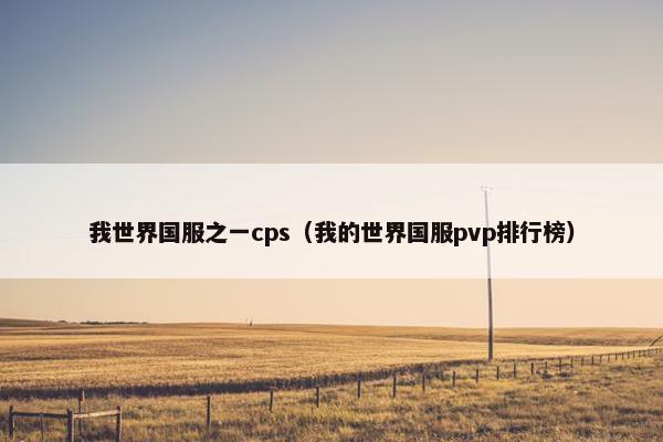 我世界国服之一cps（我的世界国服pvp排行榜）