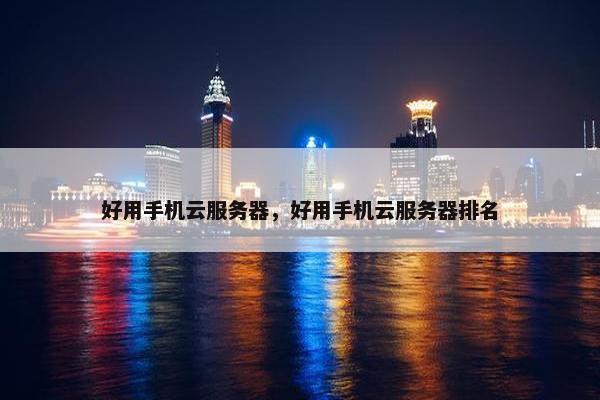 好用手机云服务器，好用手机云服务器排名