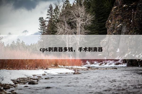 cps剥离器多钱，手术剥离器