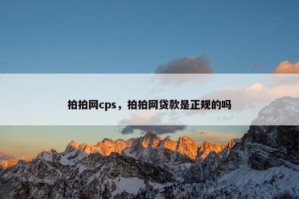 拍拍网cps，拍拍网贷款是正规的吗