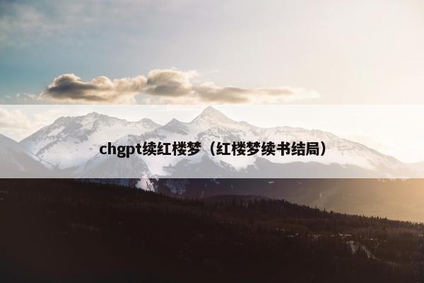 chgpt续红楼梦（红楼梦续书结局）