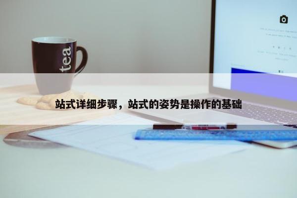 站式详细步骤，站式的姿势是操作的基础