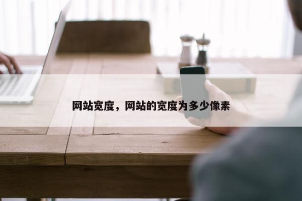 网站宽度，网站的宽度为多少像素