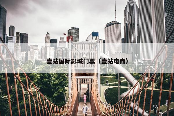 壹站国际影城门票（壹站电商）