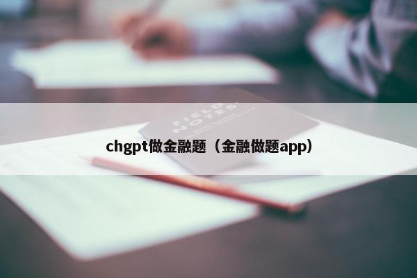 chgpt做金融题（金融做题app）
