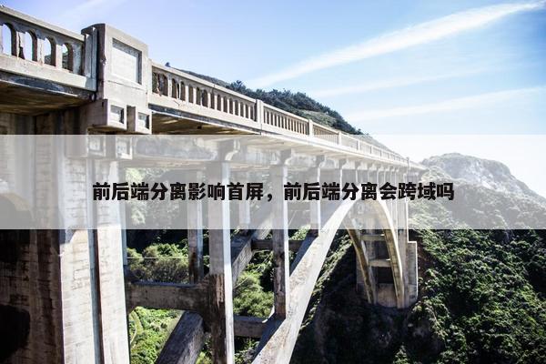 前后端分离影响首屏，前后端分离会跨域吗