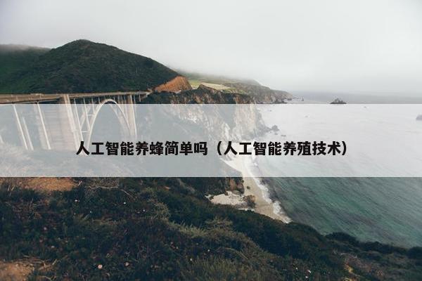 人工智能养蜂简单吗（人工智能养殖技术）
