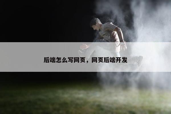 后端怎么写网页，网页后端开发